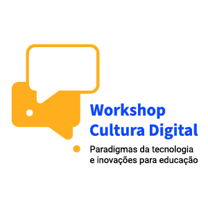 Workshop Cultura Digital:  Paradigmas da tecnologia e inovações para educação
